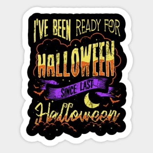 I've Been Ready For Halloween Since Last Halloween Sticker